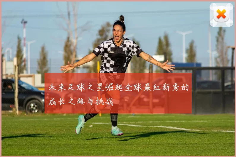 未来足球之星崛起全球最红新秀的成长之路与挑战
