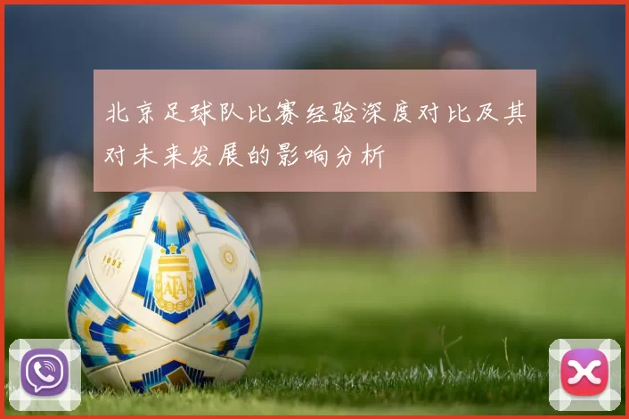 北京足球队比赛经验深度对比及其对未来发展的影响分析