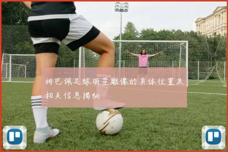 姆巴佩足球明星雕像的具体位置及相关信息揭秘