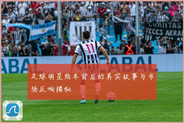 足球明星购车背后的真实故事与市场反响揭秘