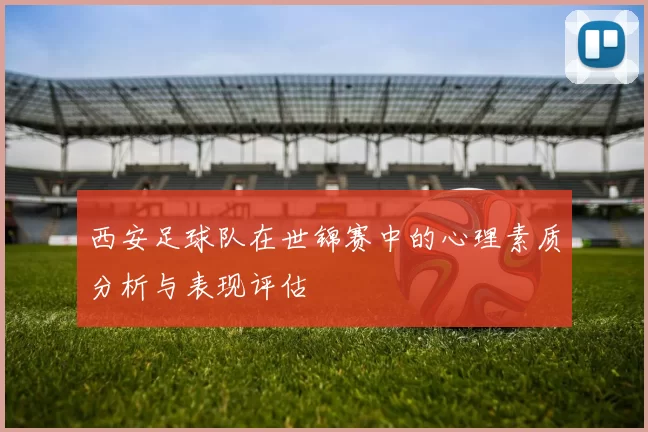 西安足球队在世锦赛中的心理素质分析与表现评估